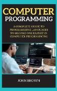 Computer Programming: A Complete Guide to Programming Languages to Become One Expert in Computer Programming