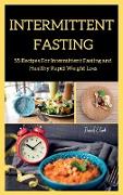 Intermittent Fasting: 55 Recipes For Intermittent Fasting and Healthy Rapid Weight Loss