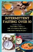 Intermittent Fasting Over 50: THIS BOOK INCLUDES: Intermittent Fasting + Anti- inflammatory diet guide + Intermittent Fasting Recipes