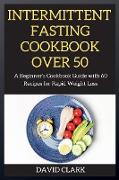 Intermittent Fasting Cookbook Over 50: A Beginner's Cookbook Guide with 60 Recipes for Rapid Weight Loss