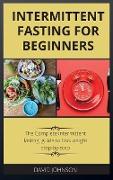 Intermittent Fasting for Beginners: The Complete intermittent fasting guide to loss weight step-by-step