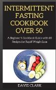 Intermittent Fasting Cookbook Over 50: A Beginner's Cookbook Guide with 60 Recipes for Rapid Weight Loss