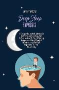 Deep Sleep Hypnosis: A Comprehensive Guide Build Your Sleep Discipline, Fall Asleep Instantly And Wake Up Energized Using Mindful Affirmati