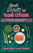 Guide Définitif Du Régime Cétogène: Le Livre De Cuisine Pratique Pour Perdre Du Poids Sans Renoncer À Vos Plats Préférés (Ultimate Guide To Ketogenic