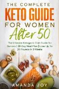 The Complete Keto Guide for women after 50: The Ultimate Ketogenic Diet Guide for Seniors 28- Day Meal Plan Lose Up To 20 Pounds In 3 Weeks