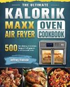 The Ultimate Kalorik Maxx Air Fryer Oven Cookbook: 500 Surprisingly & Delicious Recipes for Beginners and Advanced Users