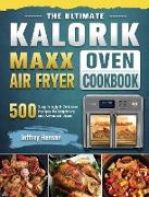 The Ultimate Kalorik Maxx Air Fryer Oven Cookbook: 500 Surprisingly & Delicious Recipes for Beginners and Advanced Users