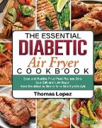 The Essential Diabetic Air Fryer Cookbook: Easy and Healthy Fried Food Recipes Only Low Salt and Low Sugar from Breakfast to Dinner for a Healthy Life