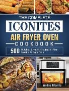 The Complete Iconites Air Fryer Oven Cookbook: 500 Delicious & Healthy Recipes for Your Iconites Air Fryer Oven