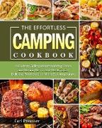 The Effortless Camping Cookbook: A Guide to Grilling Mouthwatering Foods and Making Memorable Meals To Eat Delicious Food Outdoor While Enjoying Natur