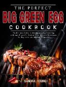 The Perfect Big Green Egg Cookbook: The Ultimate Guide to Master your Big Green Egg with many Flavorful Recipes Plus Tips and Techniques for Beginners