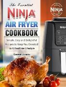 The Essential Ninja Air Fryer Cookbook: Simple, Easy and Delightful Recipes to Keep You Devoted to A Healthier Lifestyle