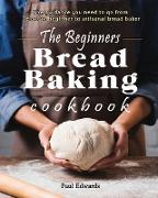 The Beginner's bread baking cookbook