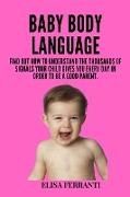 Baby Body Language: find out how to understand the thousands of signals your child gives you every day in order to be a good parent