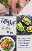 Keto Diet Poultry Recipes: Wide Variety of Poultry Recipes Completely In Line With The Keto Diet That Will Make Your Every Meal Original and Yumm