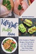 Keto Diet Poultry Recipes: Wide Variety of Poultry Recipes Completely In Line With The Keto Diet That Will Make Your Every Meal Original and Yumm