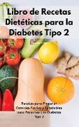 Libro de Recetas Dietéticas para la Diabetes Tipo 2: Recetas para Preparar Comidas Fáciles y Saludables para Personas con Diabetes Tipo 2. Diabetic Re