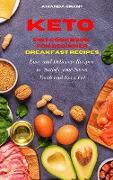 Keto Diet Cookbook for Beginners: Breakfast Recipes: Easy and Delicious Recipes to Satisfy your Sweet Tooth and Burn Fat