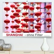 SHANGHAI - ohne Filter (Premium, hochwertiger DIN A2 Wandkalender 2022, Kunstdruck in Hochglanz)