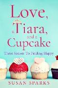 Love, a Tiara, and a Cupcake: Three Secrets to Finding Happy