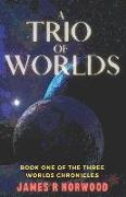 A Trio of Worlds: Book One of the Three Worlds Chronicles