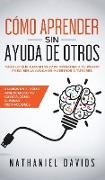 Cómo Aprender sin Ayuda de Otros: Todo lo que Necesitas para Aprender a tu Propio Paso, Sin la Ayuda de Maestros o Tutores. 2 Libros en 1 - Cómo Apren