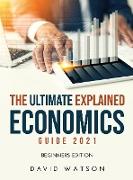The Ultimate Explained Economics Guide 2021: Beginners Edition