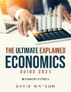 The Ultimate Explained Economics Guide 2021: Beginners Edition