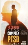 Recovery From Complex PTSD Trauma: A Healing Journey to Recover from Trauma and Abuse. Regain Your Emotional Balance, Overcome Traumatic Events and Li