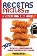 Recetas Fáciles En Freidora De Aire (SPANISH VERSION): 300 Effortless, Quick and Easy Crispy Recipes for Beginners and Advanced to Simplify Your Life