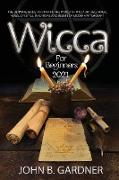 Wicca for Beginners 2021: The Ultimate Guide To Discover The World Of Wicca, Rituals MAGIC, HERBS, Crystals, Traditions And Beliefs Of Modern Wi