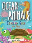 Ocean Animals Coloring Book for Kids: A Coloring Book For Kids Ages 4-8 Easy For Boys and Girls