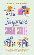 Improve Your Social Skills: The Ultimate Guide to Improve Your Life. Master Your Emotions and Learn Conversational Strategies to Finally Talk to A