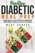 Healthy Diabetic Meal Prep: Delicious and Healthy Recipes for Smart People on Diabetic Diet. Reverse Diabetes Definitively with 30 Days Meal Plan