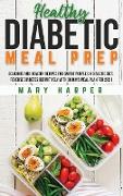 Healthy Diabetic Meal Prep: Delicious and Healthy Recipes for Smart People on Diabetic Diet. Reverse Diabetes Definitively with 30 Days Meal Plan