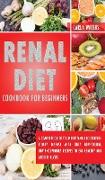 Renal Diet Cookbook for Beginners: A Complete Guide to Understand and Control Kidney Disease with only Low-Sodium, Low-Phosphorus Recipes to Eat Healt