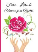 Flores - Libro de Colorear para Adultos: Un libro de colorear para adultos con una colección de flores, diseños florales para aliviar el estrés y la r