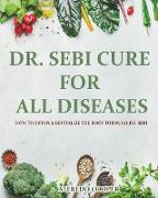 Dr. Sebi Cure for All Diseases: How to Detox & Revitalize the Body through Dr. Sebi