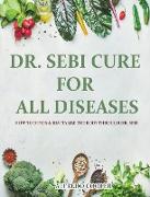 Dr. Sebi Cure for All Diseases: How to Detox & Revitalize the Body through Dr. Sebi