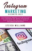 Instagram Marketing Secrets 2021: The Complete Beginner's Guide to Grow Your Following Fast, Make More Money, And Promote Your Business With a Success
