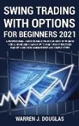 Swing Trading with Options For Beginners 2021: A Professional Guide to Build Your Business of Trading For a Living and Learn How to Make Money on Stoc