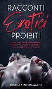 Racconti Erotici Proibiti: Storie Italiane di puro Sesso Esplicito per Adulti - Dominazione, Trasgressione e Fantasie Erotiche senza Censure