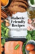 Diabetic-Friendly Recipes: Discover The Easiest And Most Delicious Recipes For People With Type 1 And Type 2 Diabetes