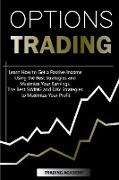 Options Trading Learn How to Get a Passive Income Using the Best Strategies and Maximize Your Earnings. The Best SWING and DAY Strategies to Maximize Your Profit