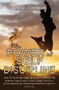 The Power of Self Discipline: H&#1086,w T&#1086, Build the Right Mindset and F&#1086,cus T&#1086, Achieve Y&#1086,ur G&#1086,als: C&#1086,ntr&#1086