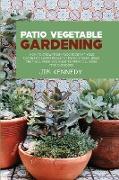 Patio Vegetable Gardening: How to Grow Fresh Food Right at Your Doorstep Learn Brilliant Patio Garden Ideas That Will Make You Want to Spend All