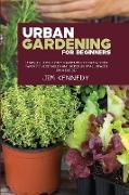 Urban Gardening for Beginners: Learn all About City Gardening to Grow Your Favorite Vegetables and Herbs in Small Spaces on a Budget