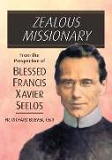 Zealous Missionary: From the Perspective of Blessed Francis Xavier Seelos