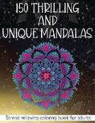 150 Thrilling and Unique Mandalas: Stress relieving coloring book for adults Unique and beautiful mandala designs perfect for adults relaxation (Color