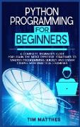 Python Programming For Beginners: A Complete Beginner's Guide for Learn the Most Effective Strategies to Master Programming Quickly and Crash Course W